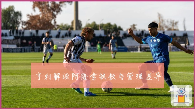 亨利解读阿隆索执教与管理差异