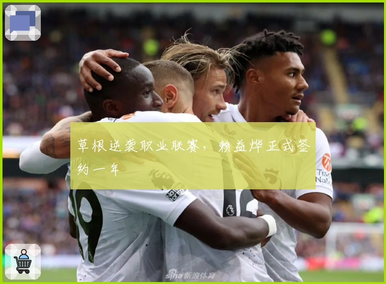 草根逆袭职业联赛，赖益烨正式签约一年