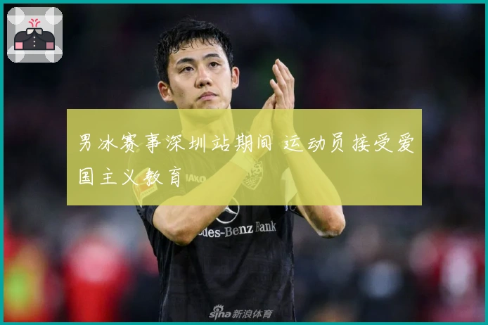 男冰赛事深圳站期间 运动员接受爱国主义教育