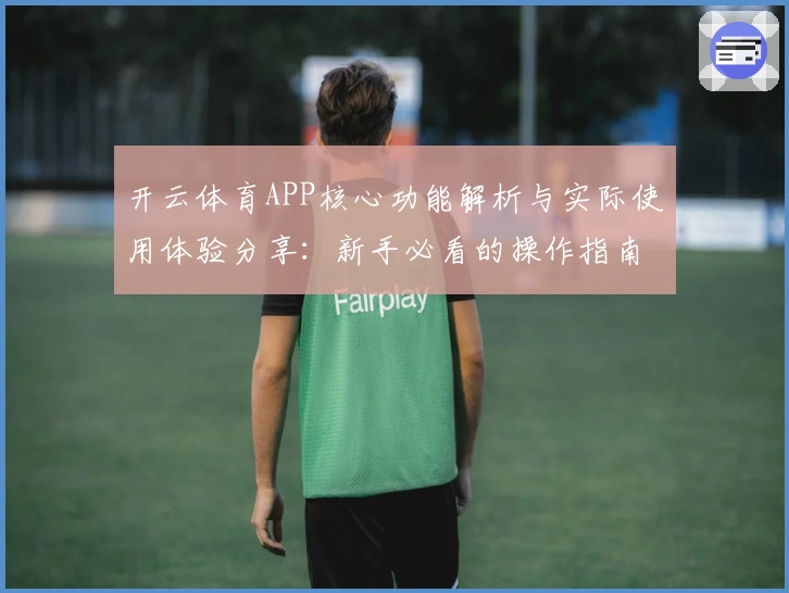 开云体育APP核心功能解析与实际使用体验分享:新手必看的操作指南