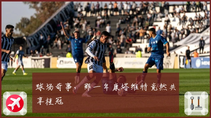 球场奇事,那一年康塔维特竟然共享桂冠